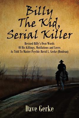 Billy the Kid, Serial Killer: Revised Billy's Own Words of His Killings, Mutilations and Loves as Told to Master Psychic David L. Gerke (Rouleau)
