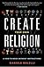 Create Your Own Religion: A...