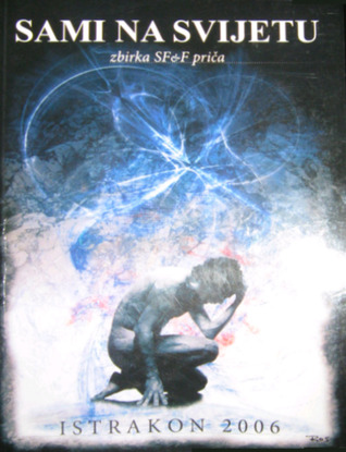 Sami na svijetu: zbirka kratkih SF & fantasy priča / Istrakon 2006.