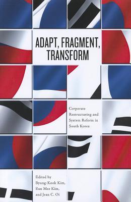 Adapt, Fragment, Transform: Corporate Restructuring and System Reform in South Korea