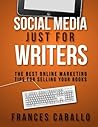 Social Media Just for Writers: The Best Online Marketing Tips for Selling Your Books