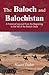 The Baloch and Balochistan: A Historical Account from the Beginning to the Fall of the Baloch State
