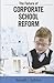 The Failure of Corporate School Reform by Kenneth J. Saltman