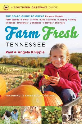 Farm Fresh Tennessee: The Go-To Guide to Great Farmers' Markets, Farm Stands, Farms, U-Picks, Kids' Activities, Lodging, Dining, Wineries, Breweries, ... and More (Southern Gateways Guides)
