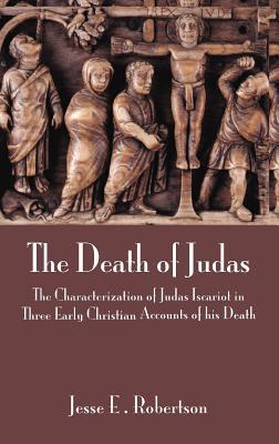 The Death of Judas: The Characterization of Judas Iscariot in Three Early Christian Accounts of His Death (New Testament Monographs)