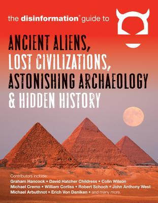 The Disinformation Guide to Ancient Aliens, Lost Civilizations, Astonishing Archaeology and Hidden History (Paperback)