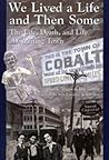 We Lived A Life And Then Some: The Life, Death, and Life of A Mining Town We Lived A Life And Then Some: The Life, Death, and Life of A Mining Town