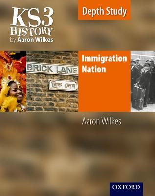 Ks3 History by Aaron Wilkes: Immigration Nation Student Book (Depth Study)