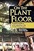 On The Plant Floor: A practical guide to daily leadership in the manufacturing factory