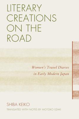 Literary Creations on the Road: Women's Travel Diaries in Early Modern Japan (Paperback)