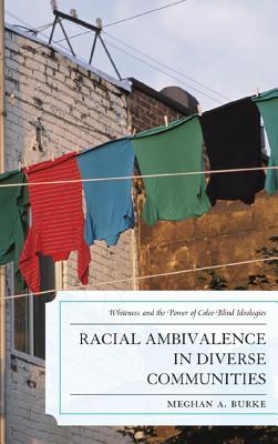 Racial Ambivalence in Diverse Communities: Whiteness and the Power of Color-Blind Ideologies (Hardcover)