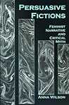Persuasive Fictions: Feminist Narrative and Critical Myth Persuasive Fictions: Feminist Narrative and Critical Myth