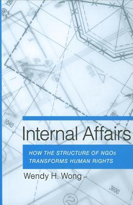 Internal Affairs: How the Structure of NGOs Transforms Human Rights
