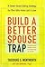 Build a Better Spouse Trap: A Street-Smart Dating Strategy for Men Who Have Lost a Love
