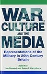 War, Culture and the Media: Representations of the Military in 20th Century Britain