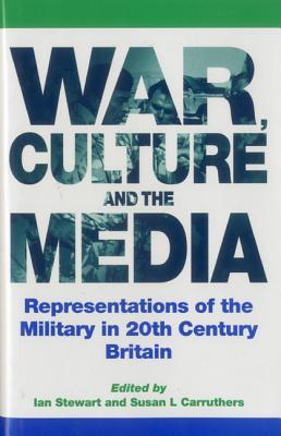 War, Culture and the Media: Representations of the Military in 20th Century Britain
