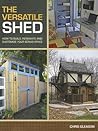 The Versatile Shed: How To Build, Renovate and Customize Your Bonus Space