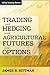 Trading and Hedging with Agricultural Futures and Options