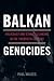 Balkan Genocides: Holocaust and Ethnic Cleansing in the Twentieth Century (Studies in Genocide: Religion, History, and Human Rights)