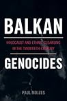 Balkan Genocides: Holocaust and Ethnic Cleansing in the Twentieth Century