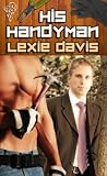 His Handyman by Lexie Davis His Handyman by Lexie Davis
