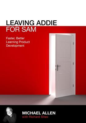 Leaving ADDIE for SAM: Faster, Better Learning Product Development (Paperback)
