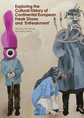 Exploring the Cultural History of Continental European Freak Shows and ‘Enfreakment’ (Hardcover)