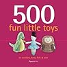 500 Fun Little Toys To Crochet, Knit, Felt & Sew by Nguyen  Le