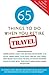 65 Things to Do When You Retire: Travel: More Than 65 Intrepid Writers and Travel Experts Reveal Fun Places and New Horizons to Explore in Your Retirement