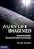 Alien Life Imagined: Communicating the Science and Culture of Astrobiology