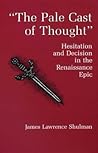 The Pale Cast Of Thought: Hesitation and Decision in the Renaissance Epic