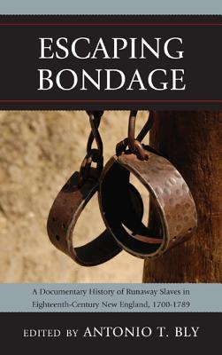 Escaping Bondage: A Documentary History of Runaway Slaves in Eighteenth-Century New England, 1700-1789 (Hardcover)
