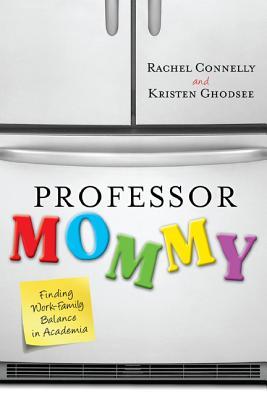 Professor Mommy: Finding Work-Family Balance in Academia (Hardcover)