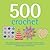 500 Crochet: Full-Color, Step-By-Step Projects Including Blankets, Pillows, Wearables, and Fun Holiday Decorations (500...crafts)