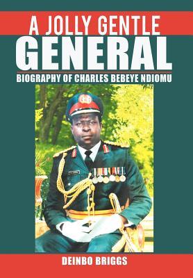 A Jolly Gentle General: Biography of Charles Bebeye Ndiomu (Hardcover)
