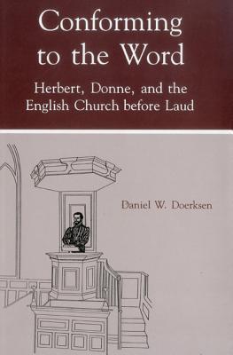 Conforming To The Word: Herbert, Donne, and the English Church Before Laud (Hardcover)