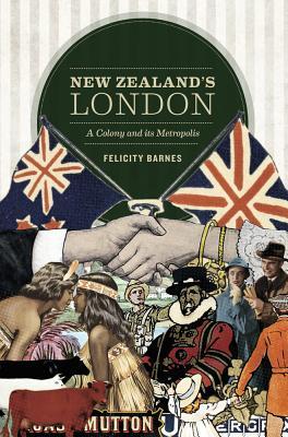 New Zealand's London: A Colony and its Metropolis (Paperback)