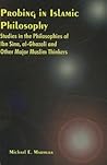 Probing in Islamic Philosophy: Studies in the Philosophies of Ibn Sina, al-Ghazali, and Other Major Muslim Thinkers (Global Academic Publishing)