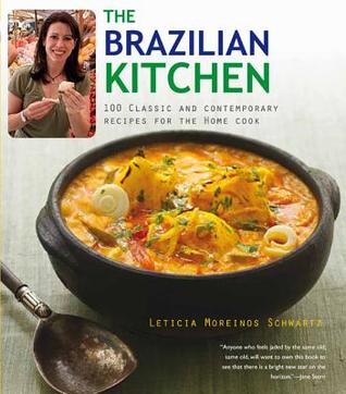 The Brazillian Kitchen: 100 Classic and Creative Recipes for the Home Cook