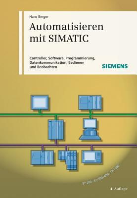 Automatisieren mit Simatic: Controller, Software, Programmierung, Datenkommunikation, Bedienen und Beobachten
