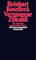 Vergangene Zukunft: Zur Semantik geschichtlicher Zeiten