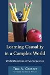 Learning Causality in a Complex World: Understandings of Consequence Learning Causality in a Complex World: Understandings of Consequence