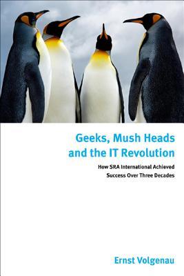 Geeks, Mush Heads and the IT Revolution: How SRA International Achieved Success Over Three Decades