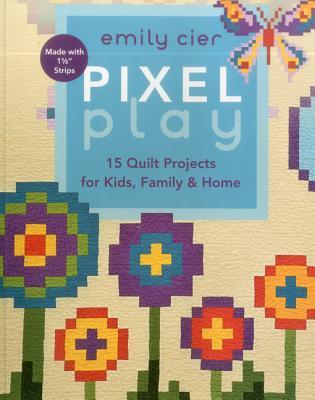 Pixel Play: 15 Quilt Projects for Kids, Family & Home
