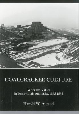Coalcracker Culture: Work and Values in Pennsylvania Anthracite, 1835-1935 (Hardcover)