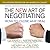 The New Art of Negotiating: How to Close Any Deal