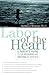 Labor of the Heart: A Parent's Guide to the Decisions and Emotions in Adoption