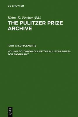 Chronicle of the Pulitzer Prizes for Biography: Discussions, Decisions and Documents (THE PULITZER PRIZE ARCHIVE)