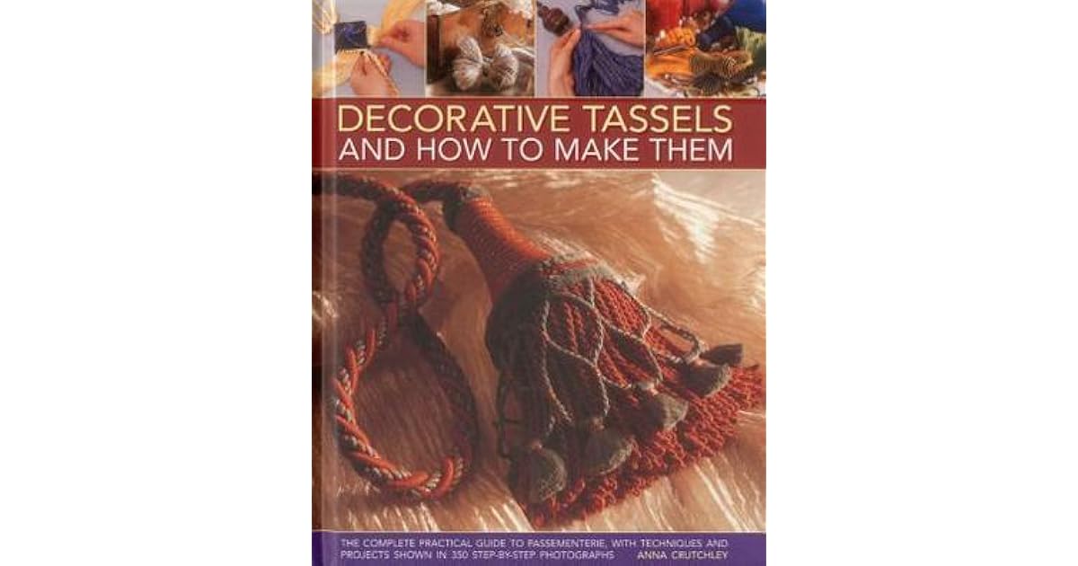 Decorative Tassels and How to Make Them The Complete Practical Guide