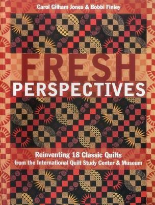 Fresh Perspectives: Reinventing 18 Classic Quilts from the International Quilt Study Center & Museum